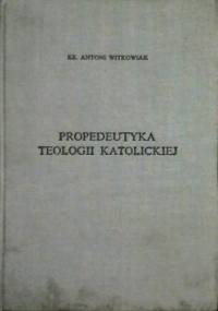 Propedeutyka teologii katolickiej - Antoni Witkowiak