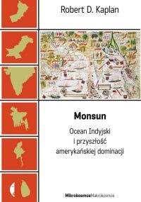 Monsun. Ocean Indyjski i przyszłość amerykańskiej dominacji - Robert David Kaplan