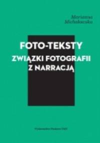 Foto-teksty. Związki fotografii z narracją - Marianna Michałowska