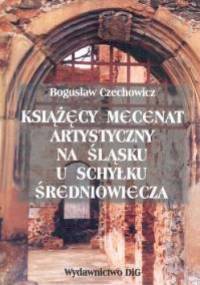 Książęcy mecenat artystyczny na śląsku u schyłku średniowiecza - Bogusław Czechowicz