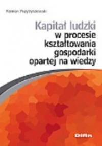 Kapitał ludzki w procesie kształtowania gospodarki opartej na wiedzy - Roman Przybyszewski