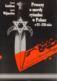 Procesy o mordy rytualne w Polsce w XVI-XVIII wieku - Jacek Wijaczka, Zenon Guldon