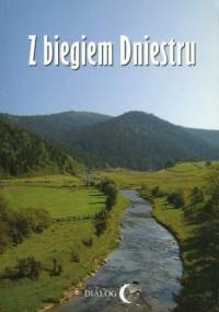 Z biegiem Dniestru. Studium krajoznawcze doliny Dniestru od źródeł rzeki do Chocimia - Janusz Gudowski