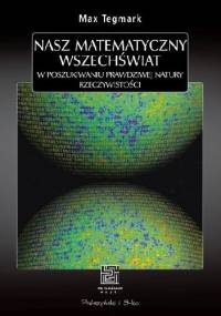 Nasz matematyczny Wszechświat. W poszukiwaniu prawdziwej natury rzeczywistości - Max Tegmark