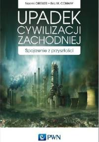 Upadek cywilizacji zachodniej. Spojrzenie z przyszłości. - Naomi Oreskes, Erik M. Conway