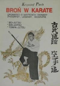 Broń w Karate opowieści o mistrzach Okinawy, życiorysy, legendy, biografie - Krzysztof Piech - Wojciechowski