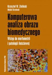Komputerowa analiza obrazu biomedycznego - Krzysztof W. Zieliński, Michał Strzelecki