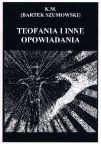 Teofania i inne opowiadania - Bartek Szumowski (K.M.)