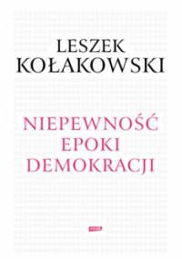 Niepewność epoki demokracji - Leszek Kołakowski