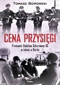 Cena przysięgi. Francuski Batalion Szturmowy SS w bitwie o Berlin - Tomasz Borowski