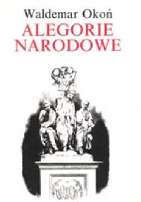 Alegorie narodowe. Studia z dziejów sztuki polskiej XIX wieku - Waldemar Okoń