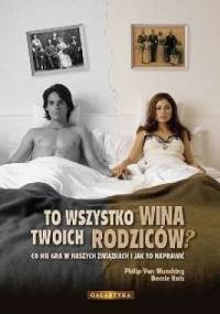 To wszystko wina twoich rodziców? Co nie gra w naszych związkach i jak to naprawić - Philip Van Munching, Bernie Katz