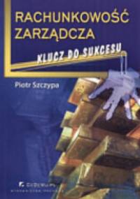 Rachunkowość zarządcza. Klucz do sukcesu - Piotr Szczypa