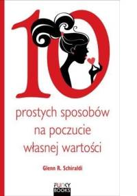 10 prostych sposobów na poczucie własnej wartości - Glenn R. Schiraldi