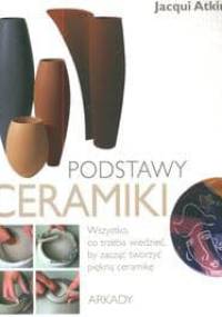 Podstawy ceramiki. Wszystko, co trzeba wiedzieć, by zacząć tworzyć piękną ceramikę - Jacqui Atkin