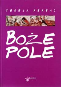 Boże pole. Wiersze nowe 1988-1996 - Teresa Ferenc