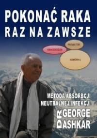 Pokonać raka raz na zawsze. Metoda absorbcji neutralnej infekcji. - Georg Ashkar