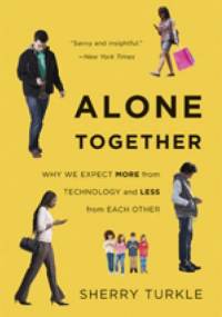 Alone Together: Why We Expect More from Technology and Less from Each Other - Sherry Turkle