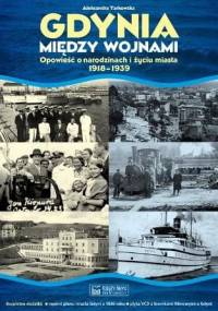 Gdynia między wojnami. Opowieść o Narodzinach i Życiu Miasta 1918 1939 - Aleksandra Tarkowska