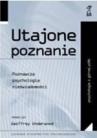 Utajone poznanie. Poznawcza psychologia nieświadomości - Geoffrey Underwood