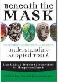 Beneath the mask. Understanding Adopted Teens - Debbie Riley