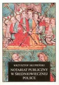Notariat publiczny w średniowiecznej Polsce - Krzysztof Skupieński