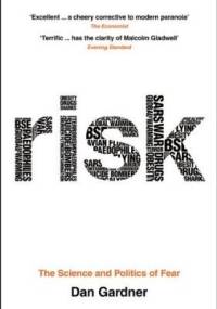 Risk: The Science and Politics of Fear - Dan Gardner