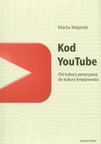 Kod YouTube. Od kultury partycypacji do kultury kreatywności - Marta Majorek