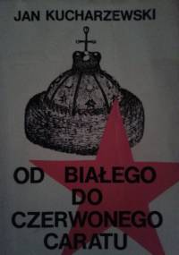 Od Białego Do Czerwonego Caratu - Jan Kucharzewski