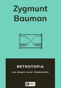 Retrotopia. Jak rządzi nami przeszłość - Zygmunt Bauman