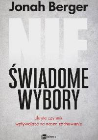 Nieświadome wybory. Ukryte czynniki wpływające na nasze zachowanie - Jonah Berger