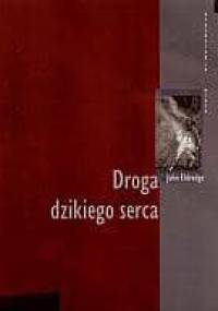 Droga dzikiego serca - John Eldredge