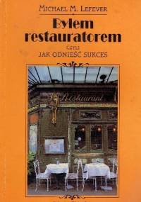 Byłem restauratorem czyli jak odnieść sukces - Michael M. Lefever