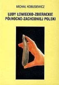 Ludy łowiecko-zbierackie północno-zachodniej Polski - Michał Kobusiewicz