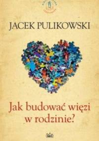 Jak budować więzi w rodzinie? - Jacek Pulikowski