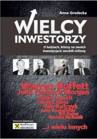 Wielcy inwestorzy (o ludziach którzy na swoich inwestycjach zarobili miliony) - Anna grodecka
