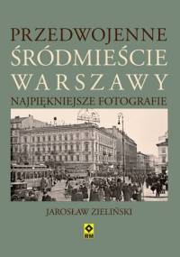 Przedwojenne śródmieście Warszawy - Jarosław Zieliński