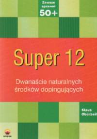 Super 12 Dwanaście naturalnych środków dopingujących - K. Oberbeil