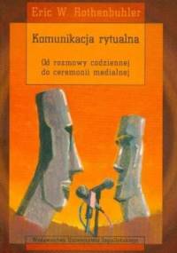 Komunikacja rytualna. Od rozmowy codziennej do ceremonii medialnej - Eric Rothenbuhler