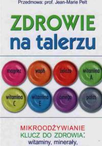 Zdrowie na talerzu. Mikroodżywianie klucz do zdrowia. Witaminy, minerały, niezbędne kwasy tłuszczowe - Alain Triaire