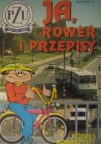 Ja, rower i przepisy. Kodeks rowerzysty - praca zbiorowa