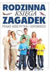Rodzinna księga zagadek. Ponad 4000 pytań i odpowiedzi - praca zbiorowa