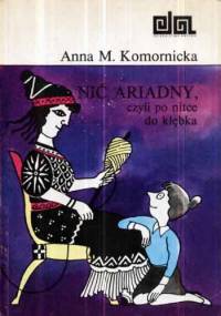 Nić Ariadny, czyli Po nitce do kłębka - Anna M. Komornicka