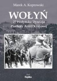 Wołyń. 27 Wołyńska Dywizja Piechoty Armii Krajowej - Marek A. Koprowski