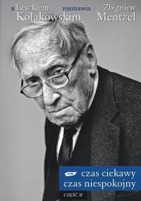 Czas ciekawy, czas niespokojny. Z Leszkiem Kołakowskim rozmawia Zbigniew Mentzel. Część II - Leszek Kołakowski, Zbigniew Mentzel