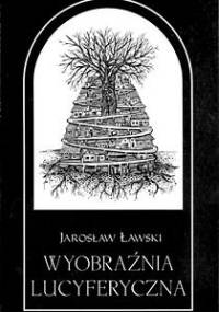 Wyobraźnia lucyferyczna. Szkice o poemacie Tadeusza Micińskiego Niedokonany. Kuszenie Chrystusa Pana na Pustyni - Jarosław Ławski