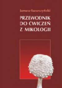 Przewodnik do ćwiczeń z mikologii - Janusz Łuszczyński