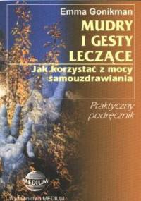 Mudry i gesty leczące. Jak korzystać z mocy samouzdrawiania - Emma Gonikman