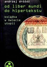 Od liber mundi do hipertekstu. Książka w świecie utopii - Andrzej Dróżdż