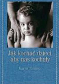 Jak kochać dzieci, aby nas kochały - Karen Zimsen